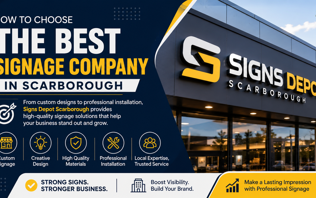 How to Choose the Best Signage Company in Scarborough for Your Business